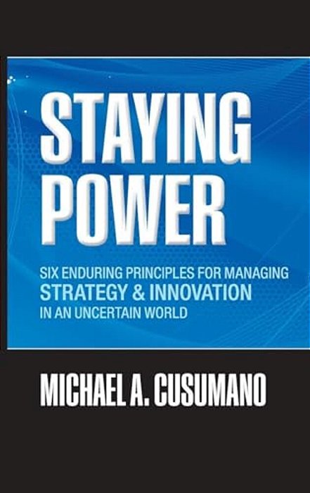 Staying Power: Six Enduring Principles For Managing Strategy And Innovation In An Uncertain World (Lessons From Microsoft, Apple, Int-..