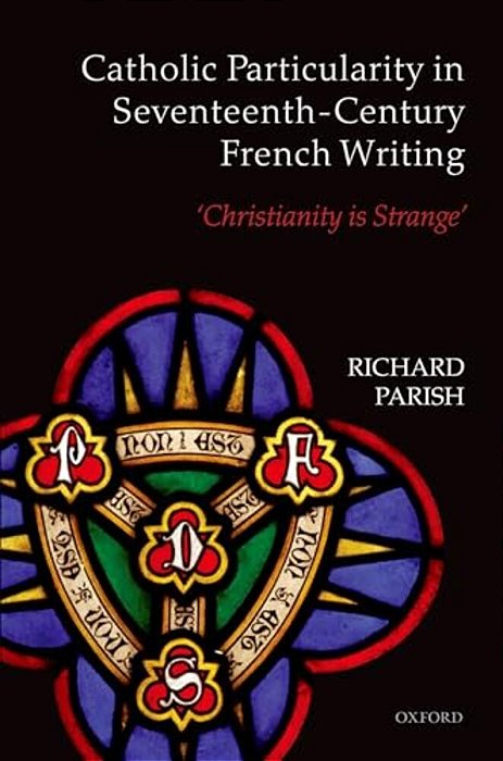 Catholic Particularity In Seventeenth-Century French Writing: 'Christianity Is Strange'-..