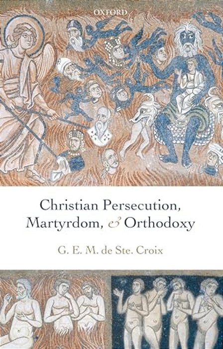 Christian Persecution, Martyrdom, And Orthodoxy-..