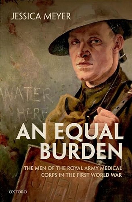 Equal Burden: The Men Of The Royal Army Medical Corps In The First World War-..
