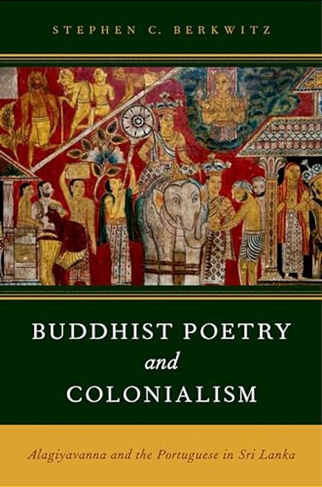 Buddhist Poetry And Colonialism: Alagiyavanna And The Portuguese In Sri Lanka-..