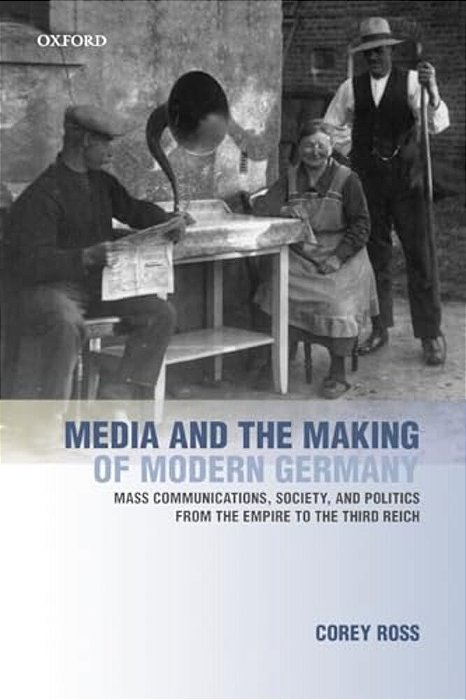 Media And The Making Of Modern Germany: Mass Communications, Society, And Politics From The Empire To The Third Reich-..