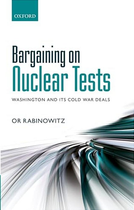 Bargaining On Nuclear Tests: Washington And Its Cold War Deals-..