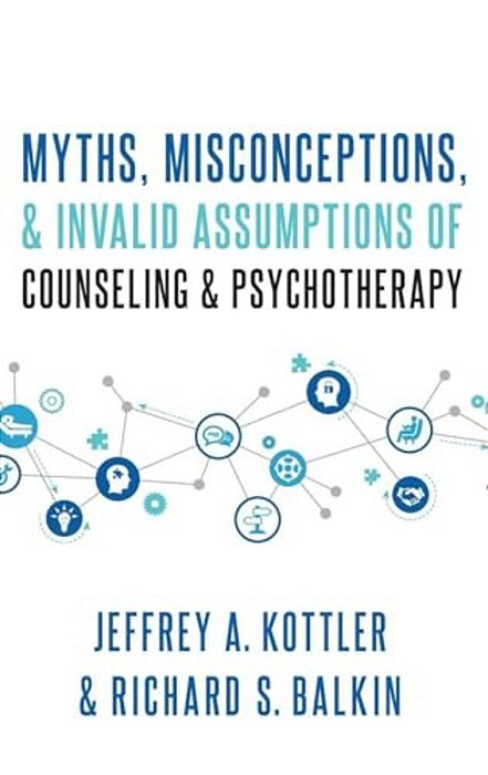 Myths, Misconceptions, And Invalid Assumptions Of Counseling And Psychotherapy-..