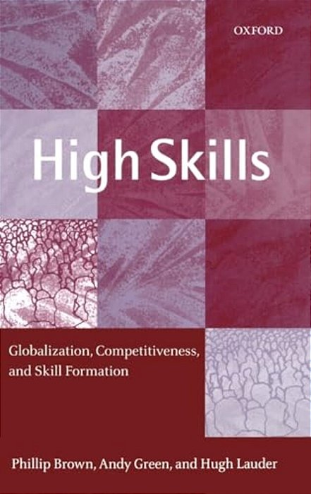 High Skills: Globalization, Competitiveness, And Skill Formation-..