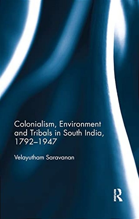 Colonialism, Environment And Tribals In South India,1792-1947-..