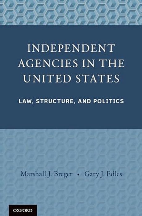 Independent Agencies In The United States: Law, Structure, And Politics-..