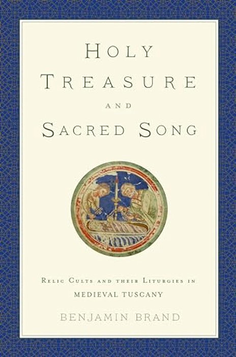 Holy Treasure And Sacred Song: Relic Cults And Their Liturgies In Medieval Tuscany-..
