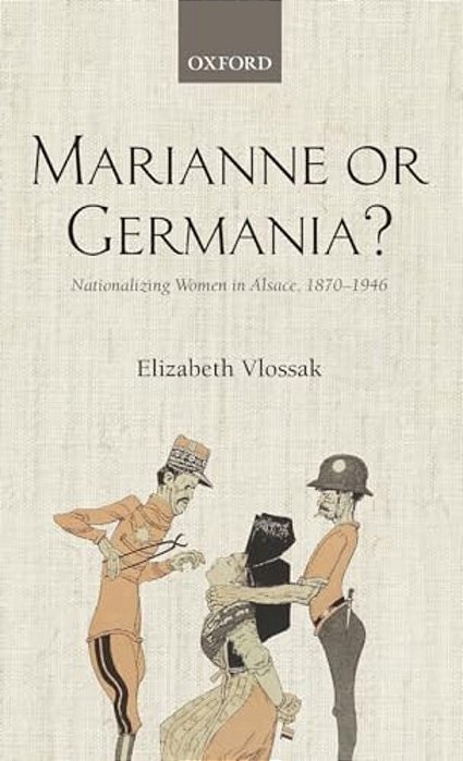 Marianne Or Germania?: Nationalizing Women In Alsace, 1870-1946-..