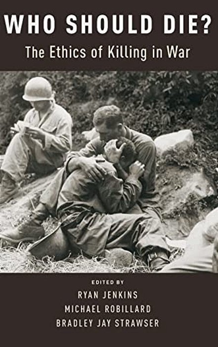 Who Should Die?: The Ethics Of Killing In War-..