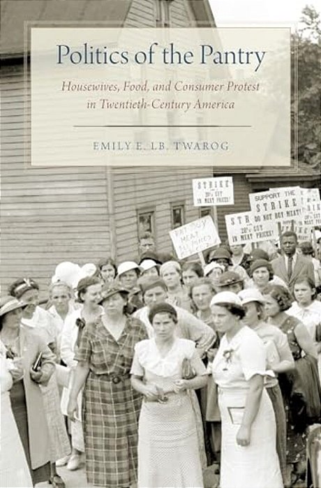 Politics Of The Pantry: Housewives, Food, And Consumer Protest In Twentieth-Century America-..