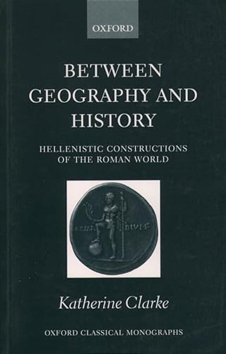 Between Geography And History: Hellenistic Constructions Of The Roman World-..