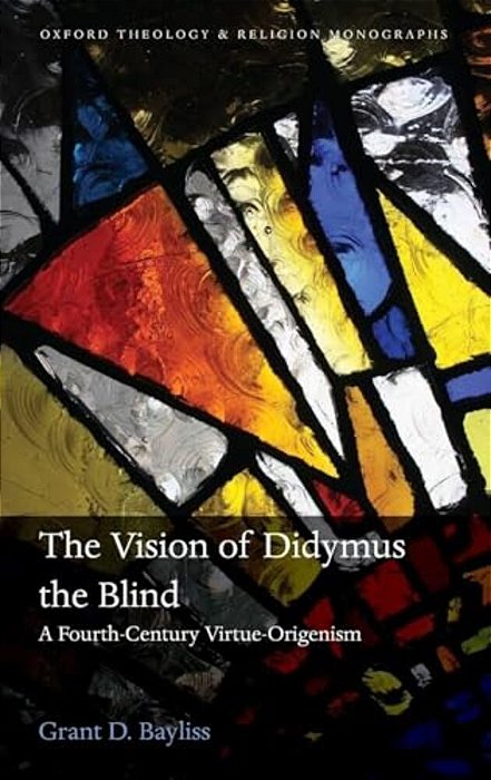 Vision Of Didymus The Blind: A Fourth-Century Virtue-Origenism-..