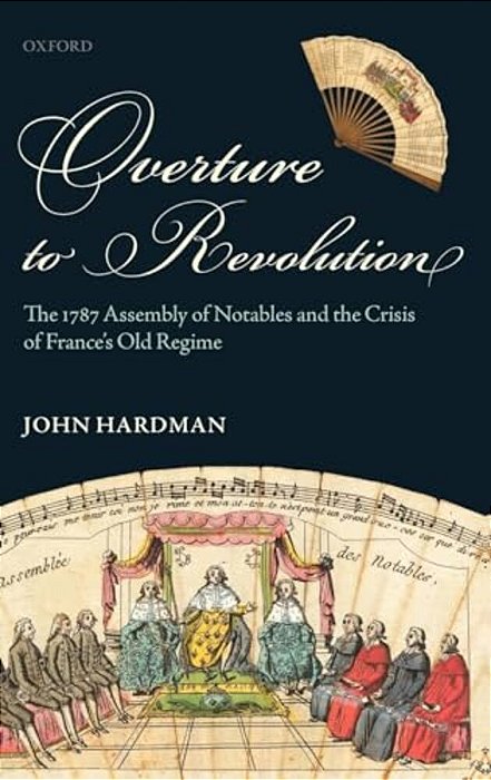Overture To Revolution: The 1787 Assembly Of Notables And The Crisis Of France's Old Regime-..