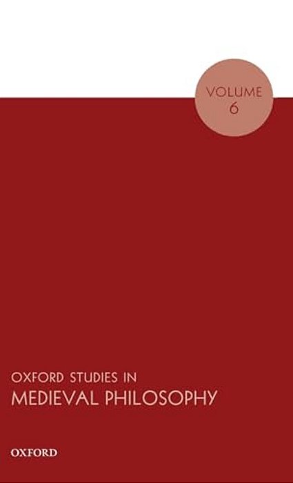 Oxford Studies In Medieval Philosophy Volume 6-..