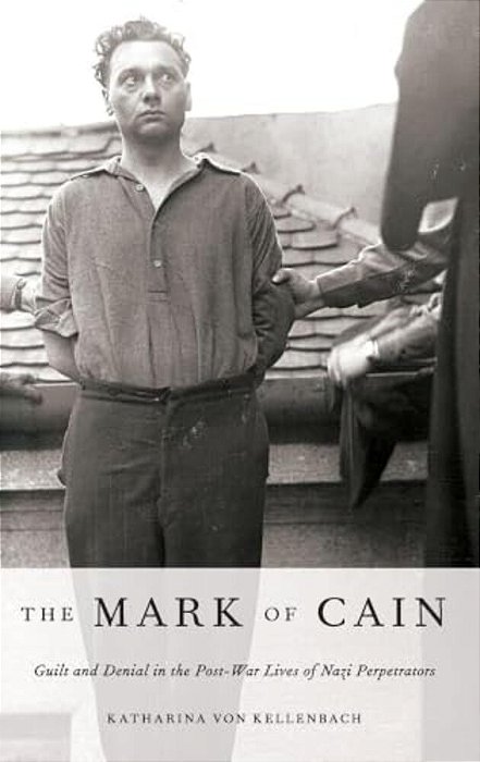 Mark Of Cain: Guilt And Denial In The Post-War Lives Of Nazi Perpetrators-..