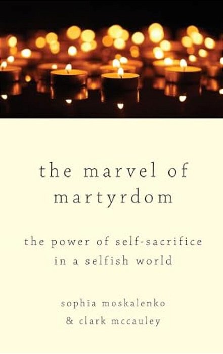 Marvel Of Martyrdom: The Power Of Self-Sacrifice In A Selfish World-..