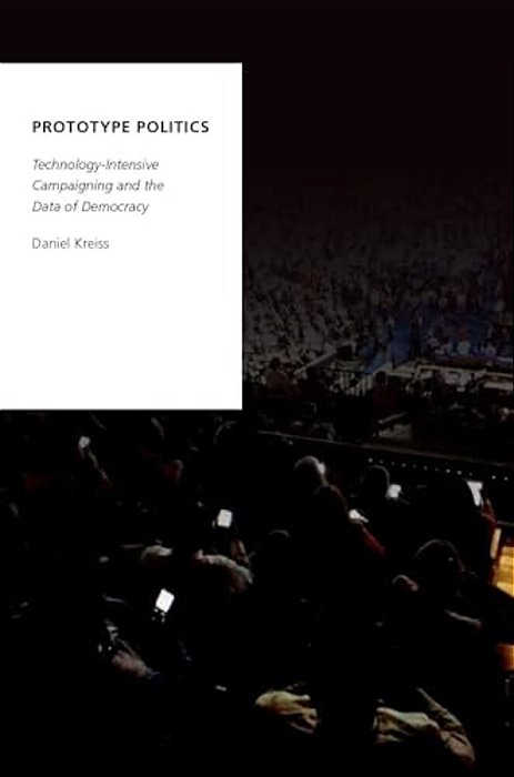 Prototype Politics: Technology-Intensive Campaigning And The Data Of Democracy-..