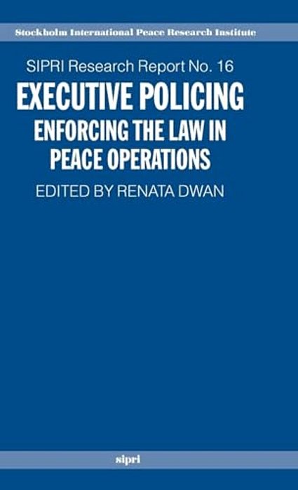 Executive Policing: Enforcing The Law In Peace Operations-..