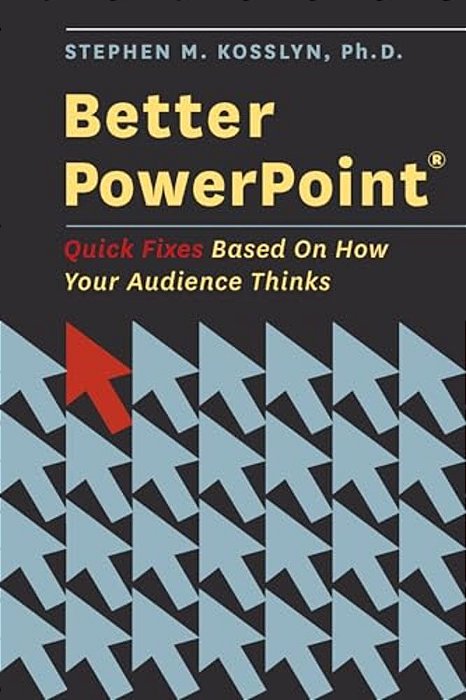 Better Powerpoint (R): Quick Fixes Based On How Your Audience Thinks-..