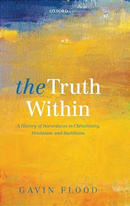 Truth Within: A History Of Inwardness In Christianity, Hinduism, And Buddhism-..