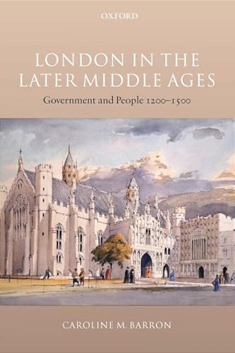 London In The Later Middle Ages: Government And People 1200-1500-..