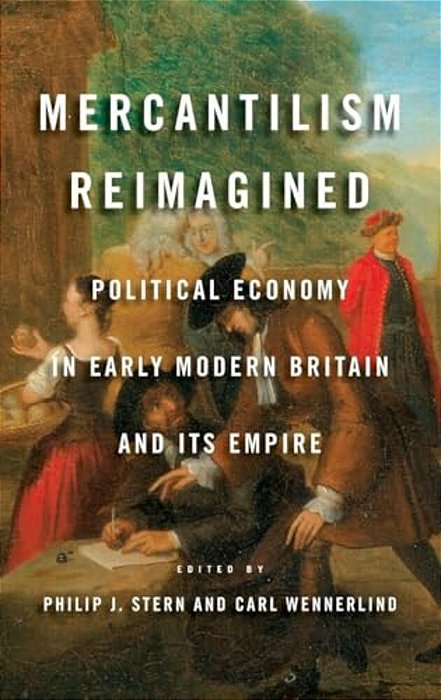 Mercantilism Reimagined: Political Economy In Early Modern Britain And Its Empire-..