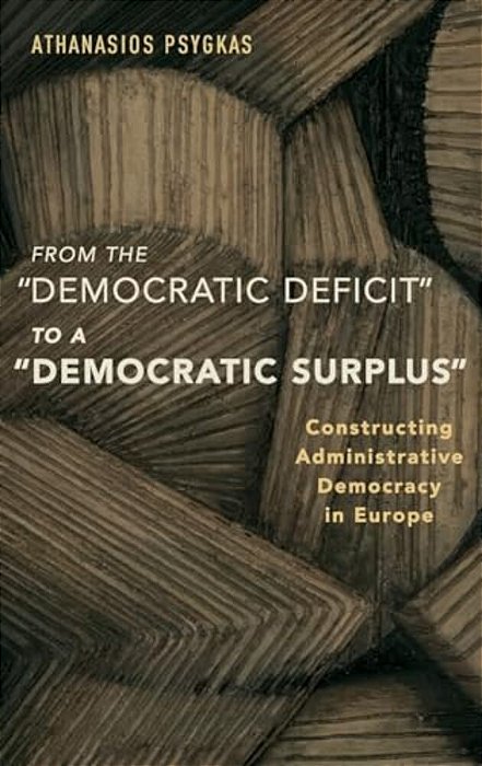 From The "Democratic Deficit" To A "Democratic Surplus": Constructing Administrative Democracy In Europe-..