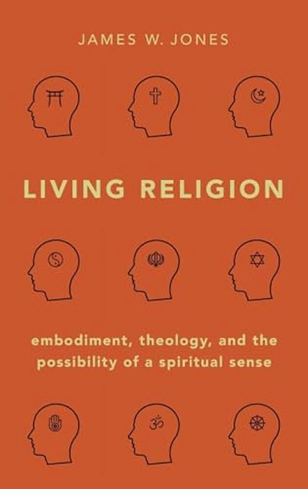 Living Religion: Embodiment, Theology, And The Possibility Of A Spiritual Sense-..
