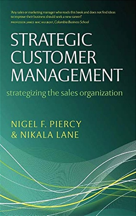 Strategic Customer Management: Strategizing The Sales Organization-..