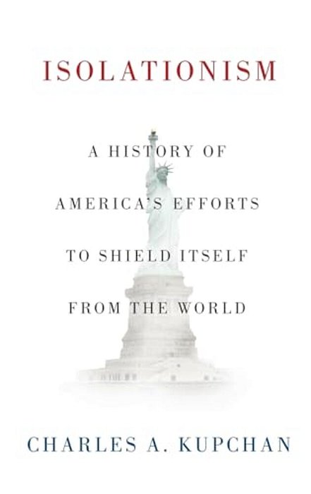 Isolationism: A History Of America's Efforts To Shield Itself From The World-..