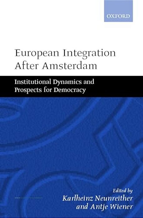 European Integration After Amsterdam: Institutional Dynamics And Prospects For Democracy-..