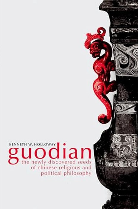 Guodian: The Newly Discovered Seeds Of Chinese Religious And Political Philosophy-..