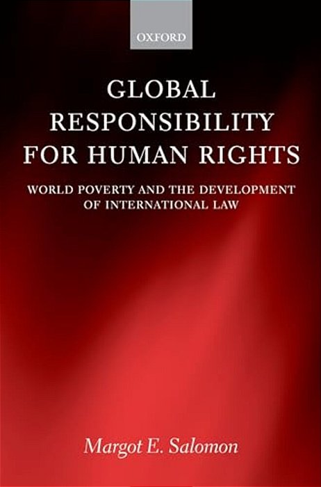 Global Responsibility For Human Rights: World Poverty And The Development Of International Law-..