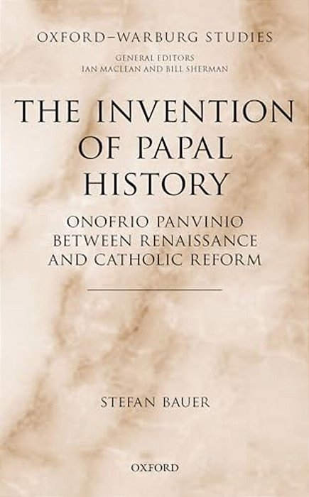 Invention Of Papal History: Onofrio Panvinio Between Renaissance And Catholic Reform-..