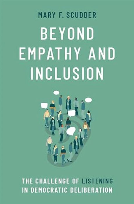 Beyond Empathy And Inclusion: The Challenge Of Listening In Democratic Deliberation-..