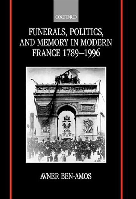 Funerals, Politics, And Memory In Modern France, 1789-1996-..