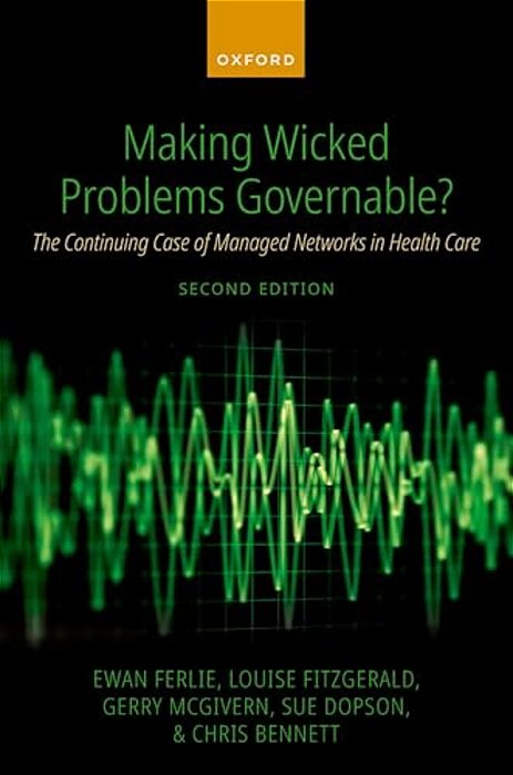 Making Wicked Problems Governable?: The Continuing Case Of Managed Networks In Health Care-..
