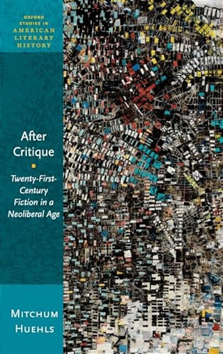 After Critique: Twenty-First-century Fiction In A Neoliberal Age-..
