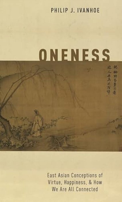 Oneness: East Asian Conceptions Of Virtue, Happiness, And How We Are All Connected-..