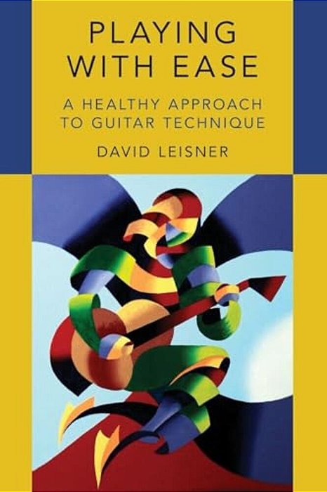 Playing With Ease: A Healthy Approach To Guitar Technique-..