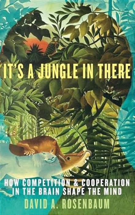 It's A Jungle In There: How Competition & Cooperation In The Brain Shape The Mind-..