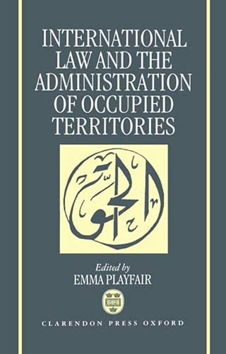 International Law And The Administration Of Occupied Territories: Two Decades Of Israeli Occupation Of The West Bank And Gaza Strip-..