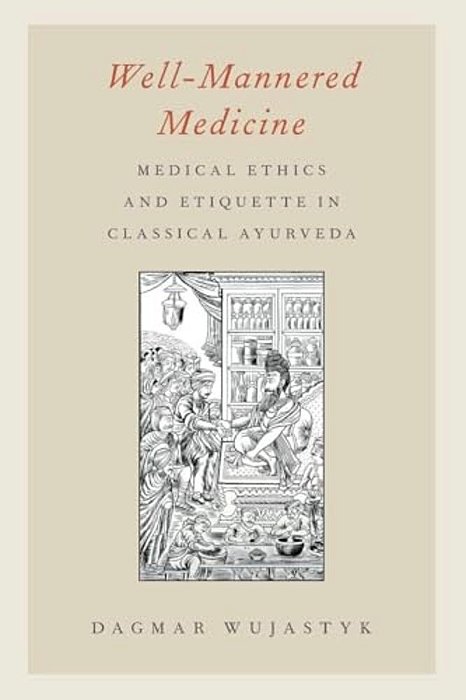 Well-Mannered Medicine: Medical Ethics And Etiquette In Classical Ayurveda-..