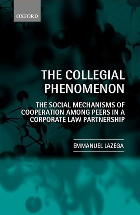The Collegial Phenomenon: The Social Mechanisms Of Cooperation Among Peers In A Corporate Law Partnership-..