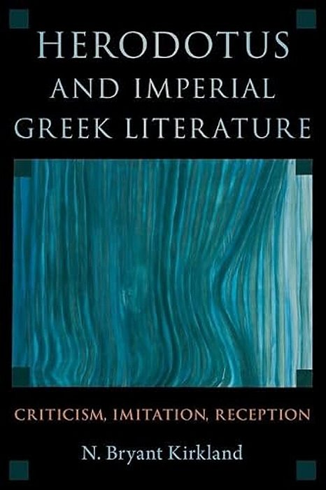 Herodotus And Imperial Greek Literature: Criticism, Imitation, Reception-..