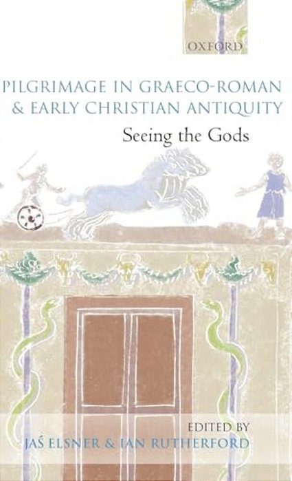 Pilgrimage In Graeco-Roman And Early Christian Antiquity: Seeing The Gods-..