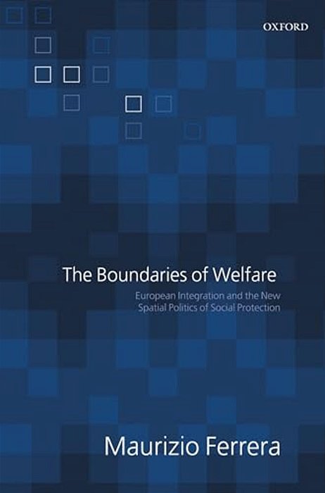 The Boundaries Of Welfare: European Integration And The New Spatial Politics Of Social Solidarity-..