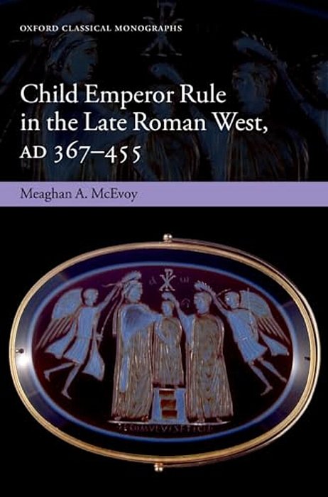 Child Emperor Rule In The Late Roman West, Ad 367-455-..