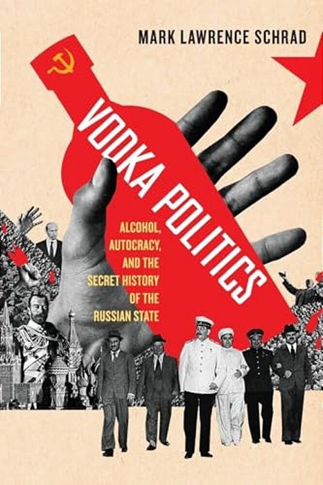 Vodka Politics: Alcohol, Autocracy, And The Secret History Of The Russian State-..
